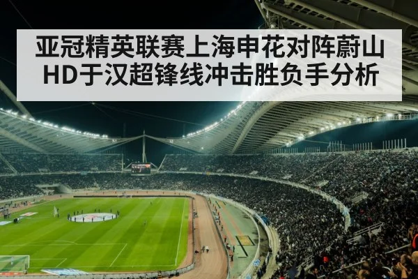 亚冠精英联赛上海申花对阵蔚山HD于汉超锋线冲击胜负手分析